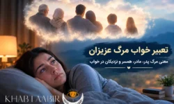 تعبیر خواب مرگ عزیزان؛ معنی مرگ پدر، مادر، همسر و نزدیکان در خواب