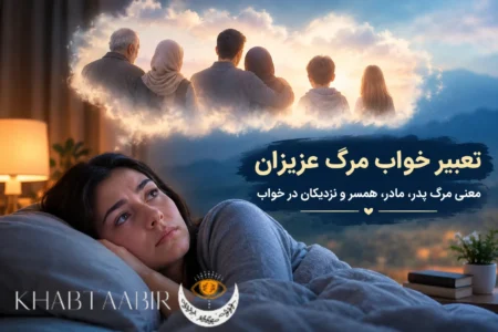تعبیر خواب مرگ عزیزان؛ معنی مرگ پدر، مادر، همسر و نزدیکان در خواب